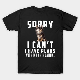 Sorry I Can't I Have Plans With My Chihuahua T-Shirt